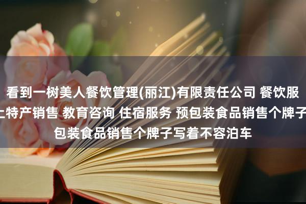 看到一树美人餐饮管理(丽江)有限责任公司 餐饮服务 酒水销售 土特产销售 教育咨询 住宿服务 预包装食品销售个牌子写着不容泊车